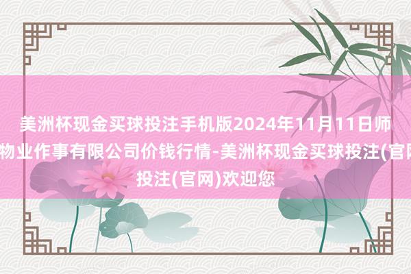 美洲杯现金买球投注手机版2024年11月11日师宗县鼎禾物业作事有限公司价钱行情-美洲杯现金买球投注(官网)欢迎您