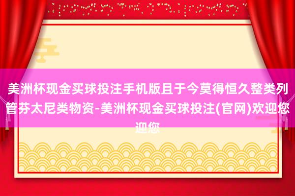 美洲杯现金买球投注手机版且于今莫得恒久整类列管芬太尼类物资-美洲杯现金买球投注(官网)欢迎您