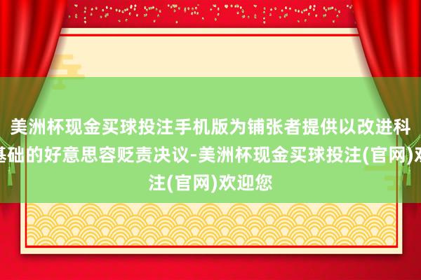 美洲杯现金买球投注手机版为铺张者提供以改进科学为基础的好意思容贬责决议-美洲杯现金买球投注(官网)欢迎您
