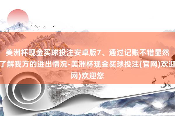 美洲杯现金买球投注安卓版7、通过记账不错显然地了解我方的进出情况-美洲杯现金买球投注(官网)欢迎您