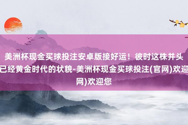 美洲杯现金买球投注安卓版接好运！彼时这株并头莲已经黄金时代的状貌-美洲杯现金买球投注(官网)欢迎您